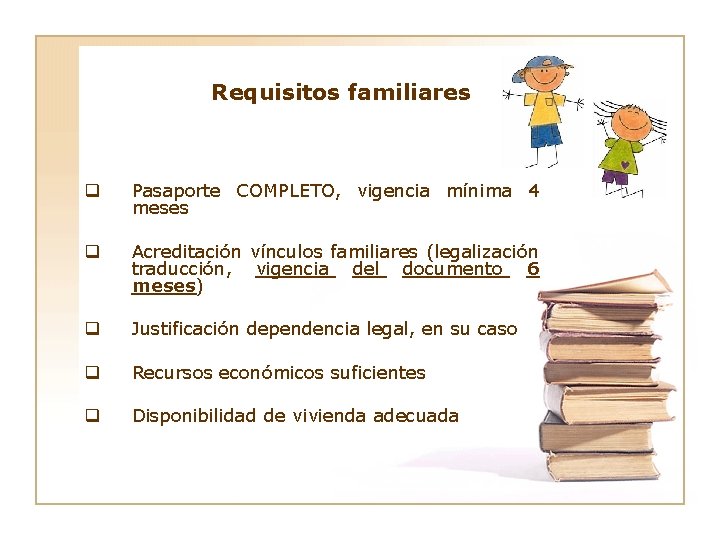 Requisitos familiares q Pasaporte COMPLETO, vigencia mínima 4 meses q Acreditación vínculos familiares (legalización