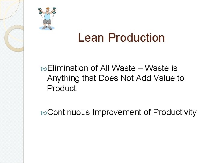 Lean Production Elimination of All Waste – Waste is Anything that Does Not Add