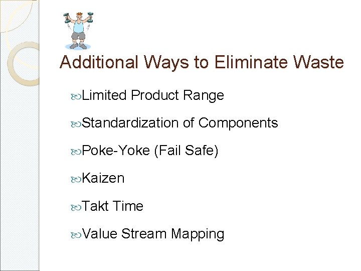 Additional Ways to Eliminate Waste Limited Product Range Standardization Poke-Yoke of Components (Fail Safe)