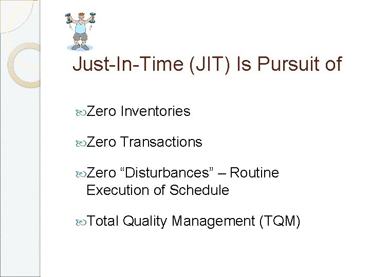 Just-In-Time (JIT) Is Pursuit of Zero Inventories Zero Transactions Zero “Disturbances” – Routine Execution