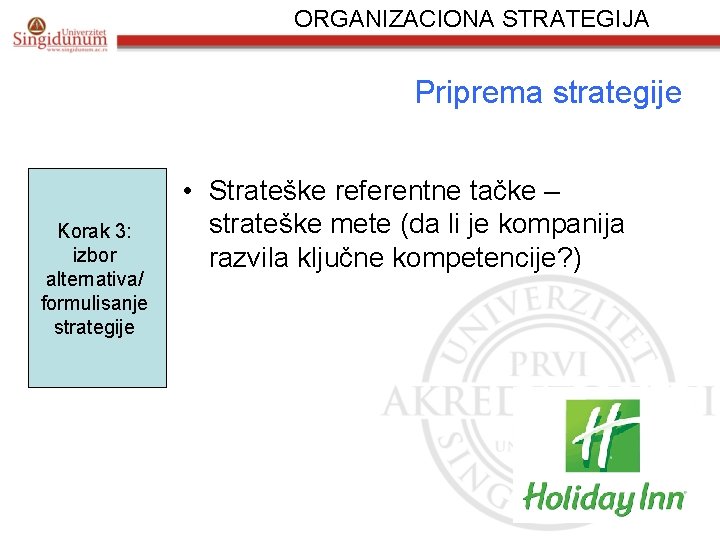 ORGANIZACIONA STRATEGIJA Priprema strategije Korak 3: izbor alternativa/ formulisanje strategije • Strateške referentne tačke