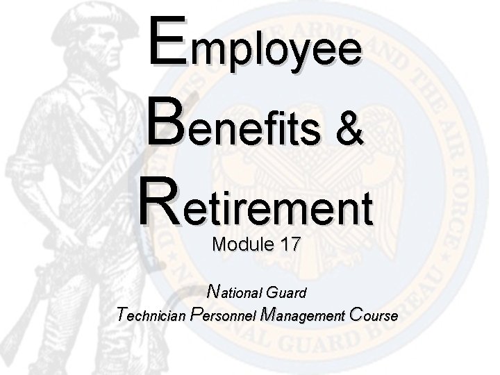 Employee Benefits & Retirement Module 17 National Guard Technician Personnel Management Course 