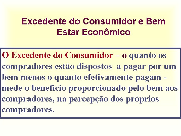 Excedente do Consumidor e Bem Estar Econômico O Excedente do Consumidor – o quanto