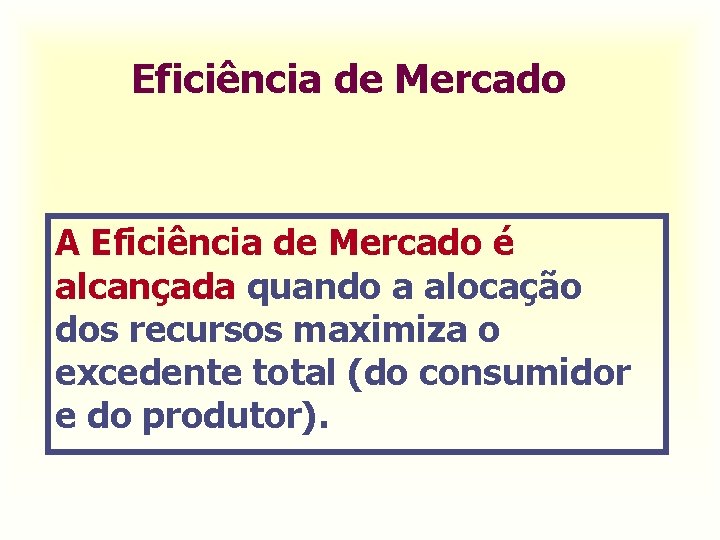 Eficiência de Mercado A Eficiência de Mercado é alcançada quando a alocação dos recursos