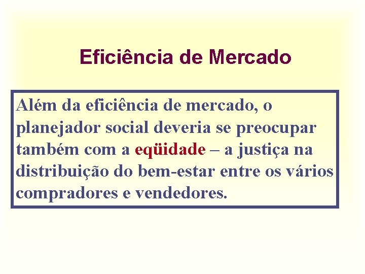 Eficiência de Mercado Além da eficiência de mercado, o planejador social deveria se preocupar