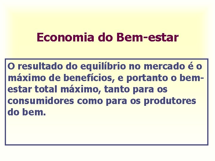 Economia do Bem-estar O resultado do equilíbrio no mercado é o máximo de benefícios,