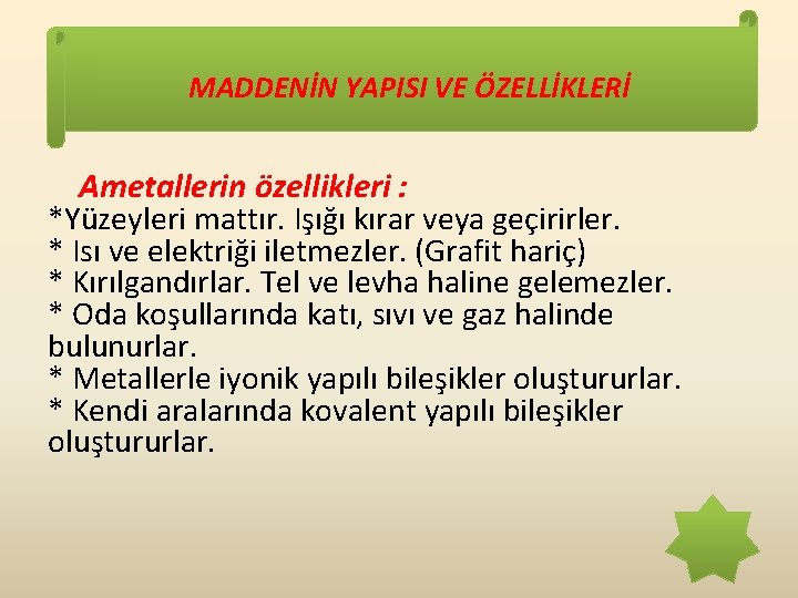 MADDENİN YAPISI VE ÖZELLİKLERİ Ametallerin özellikleri : *Yüzeyleri mattır. Işığı kırar veya geçirirler. *