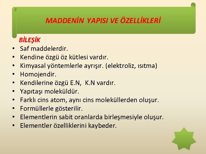 MADDENİN YAPISI VE ÖZELLİKLERİ • • • BİLEŞİK Saf maddelerdir. Kendine özgü öz kütlesi