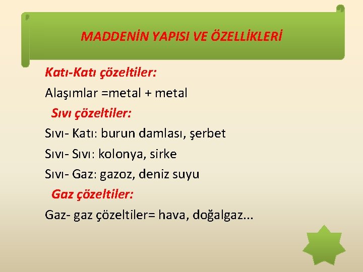 MADDENİN YAPISI VE ÖZELLİKLERİ Katı-Katı çözeltiler: Alaşımlar =metal + metal Sıvı çözeltiler: Sıvı- Katı: