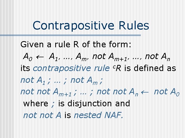 Contrapositive Rules Given a rule R of the form: A 0 A 1，…，Am，not Am+1，…，not