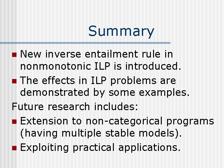 Summary New inverse entailment rule in nonmonotonic ILP is introduced. n The effects in