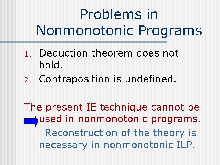 Problems in Nonmonotonic Programs 1. 2. Deduction theorem does not hold. Contraposition is undefined.