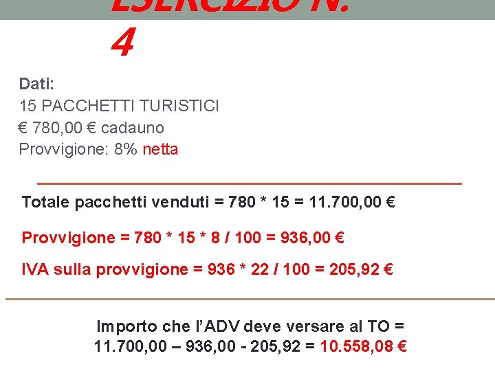 ESERCIZIO N. 4 Dati: 15 PACCHETTI TURISTICI € 780, 00 € cadauno Provvigione: 8%