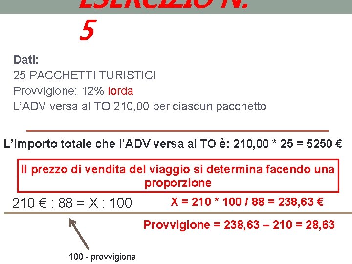 ESERCIZIO N. 5 Dati: 25 PACCHETTI TURISTICI Provvigione: 12% lorda L’ADV versa al TO