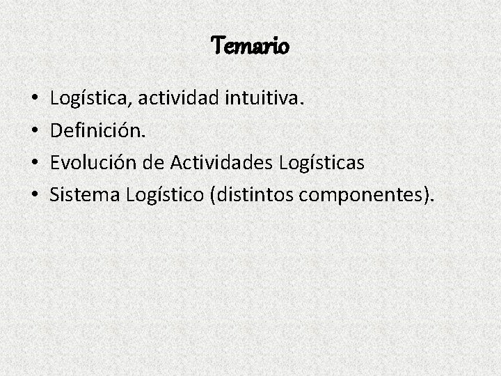 Temario • • Logística, actividad intuitiva. Definición. Evolución de Actividades Logísticas Sistema Logístico (distintos