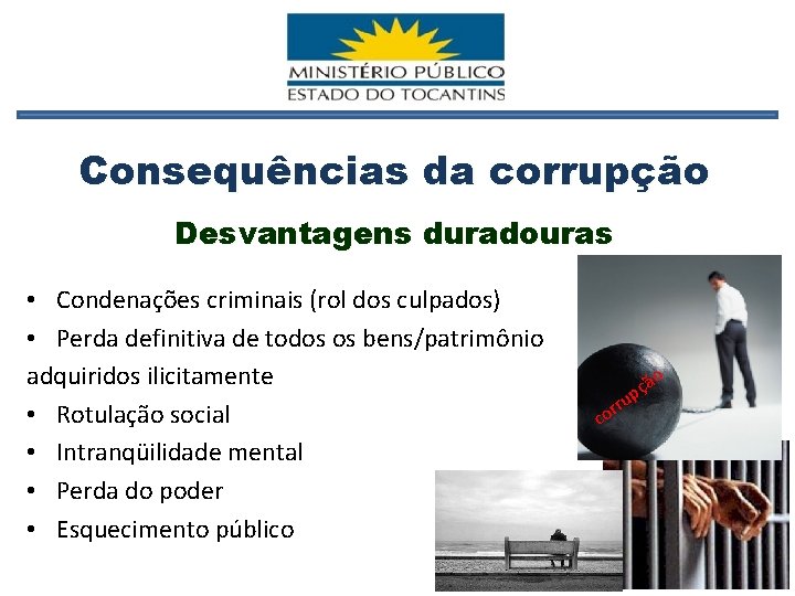 Consequências da corrupção Desvantagens duradouras • Condenações criminais (rol dos culpados) • Perda definitiva