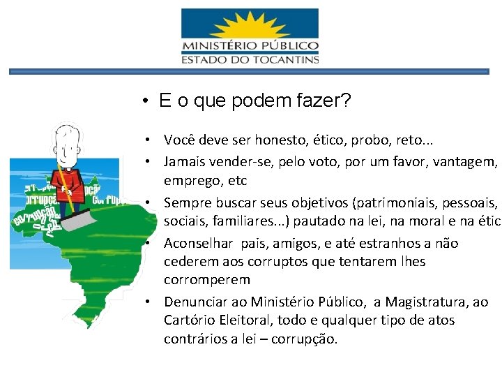  • E o que podem fazer? • Você deve ser honesto, ético, probo,