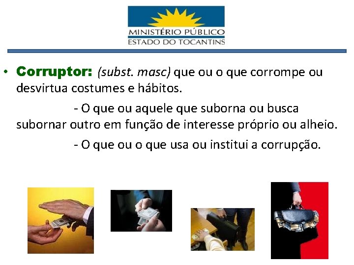  • Corruptor: (subst. masc) que ou o que corrompe ou desvirtua costumes e