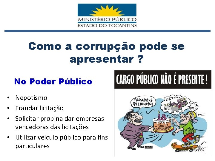 Como a corrupção pode se apresentar ? No Poder Público • Nepotismo • Fraudar