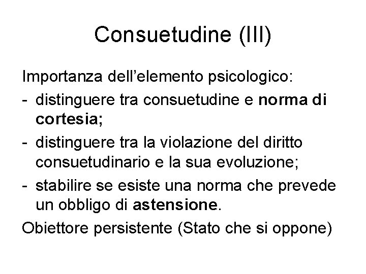 Consuetudine (III) Importanza dell’elemento psicologico: - distinguere tra consuetudine e norma di cortesia; -