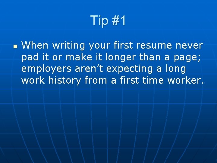 Tip #1 n When writing your first resume never pad it or make it