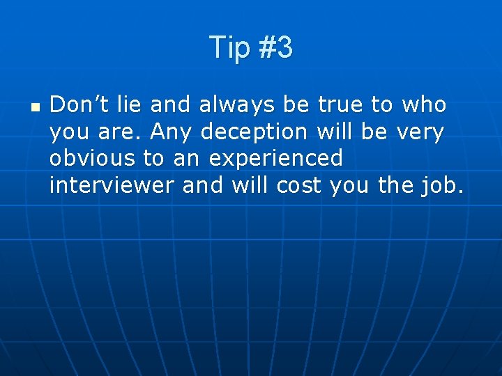 Tip #3 n Don’t lie and always be true to who you are. Any