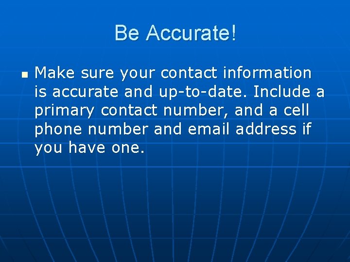 Be Accurate! n Make sure your contact information is accurate and up-to-date. Include a