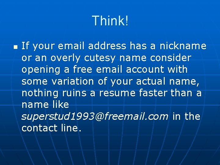 Think! n If your email address has a nickname or an overly cutesy name