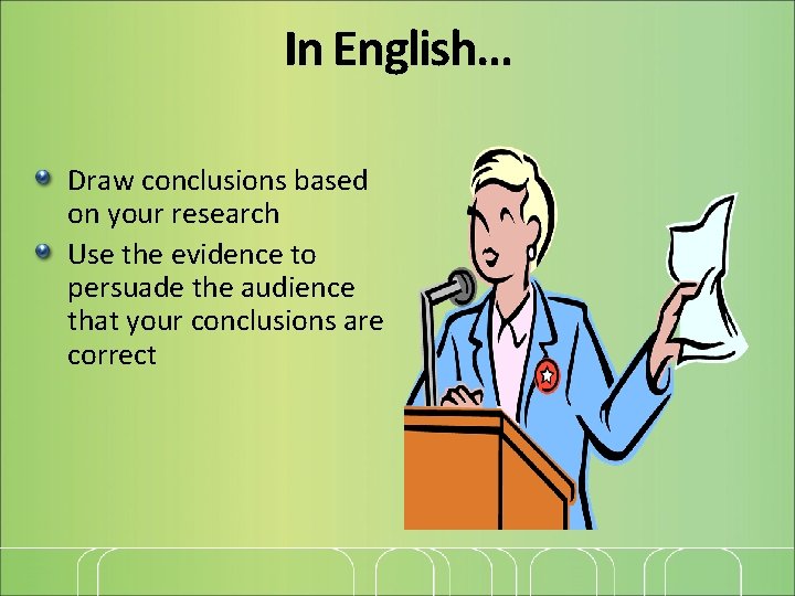 In English… Draw conclusions based on your research Use the evidence to persuade the