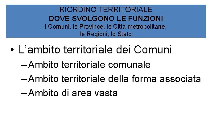 RIORDINO TERRITORIALE DOVE SVOLGONO LE FUNZIONI i Comuni, le Province, le Città metropolitane, le