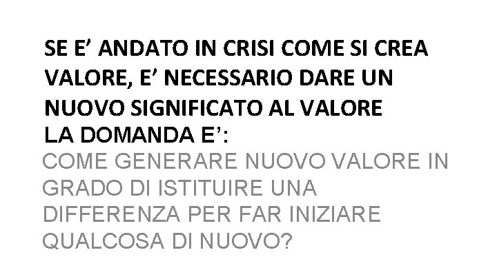 SE E’ ANDATO IN CRISI COME SI CREA VALORE, E’ NECESSARIO DARE UN NUOVO