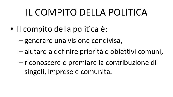 IL COMPITO DELLA POLITICA • Il compito della politica è: – generare una visione