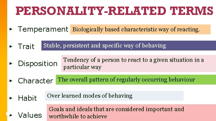 PERSONALITY-RELATED TERMS ▸ Temperament Biologically based characteristic way of reacting. ▸ Trait Stable, persistent