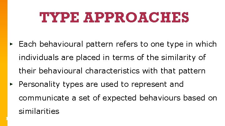 TYPE APPROACHES ▸ Each behavioural pattern refers to one type in which individuals are