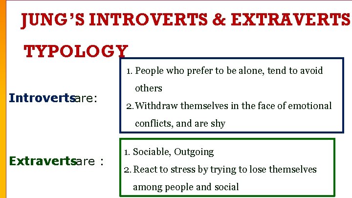 JUNG’S INTROVERTS & EXTRAVERTS TYPOLOGY 1. People who prefer to be alone, tend to