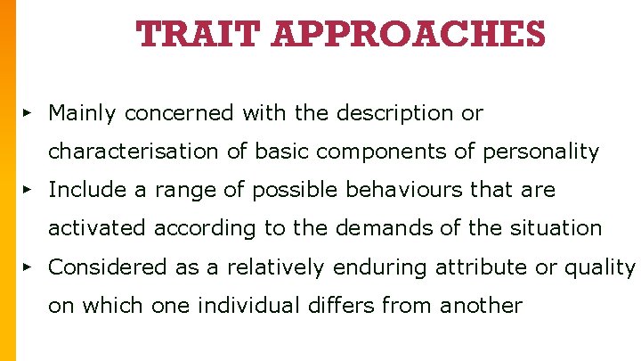 TRAIT APPROACHES ▸ Mainly concerned with the description or characterisation of basic components of