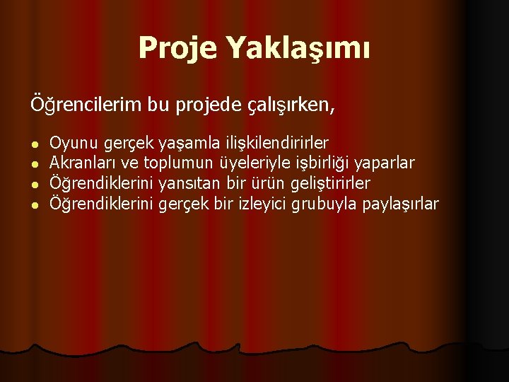 Proje Yaklaşımı Öğrencilerim bu projede çalışırken, ● ● Oyunu gerçek yaşamla ilişkilendirirler Akranları ve