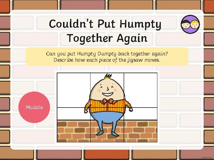 Couldn’t Put Humpty Together Again Can you put Humpty Dumpty back together again? Describe