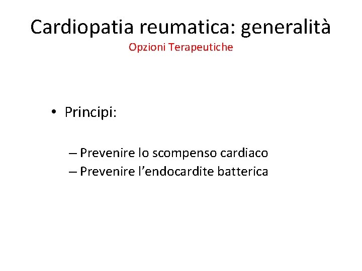 Cardiopatia reumatica: generalità Opzioni Terapeutiche • Principi: – Prevenire lo scompenso cardiaco – Prevenire
