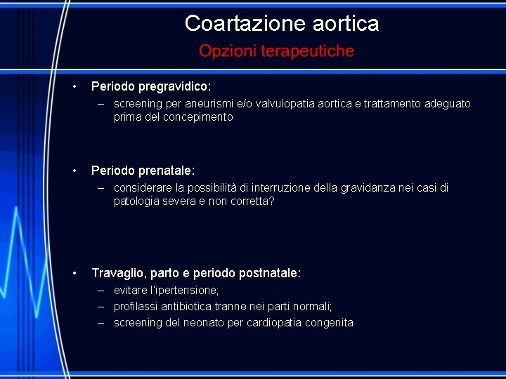 Coartazione aortica • Periodo pregravidico: – screening per aneurismi e/o valvulopatia aortica e trattamento