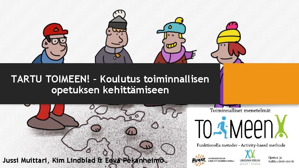 TARTU TOIMEEN! – Koulutus toiminnallisen opetuksen kehittämiseen Jussi Muittari, Kim Lindblad & Eeva Pekanheimo