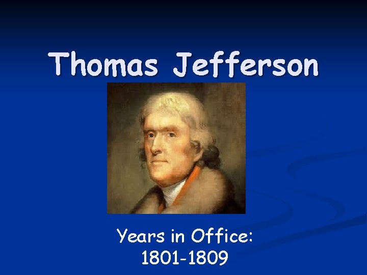 Thomas Jefferson Years in Office: 1801 -1809 