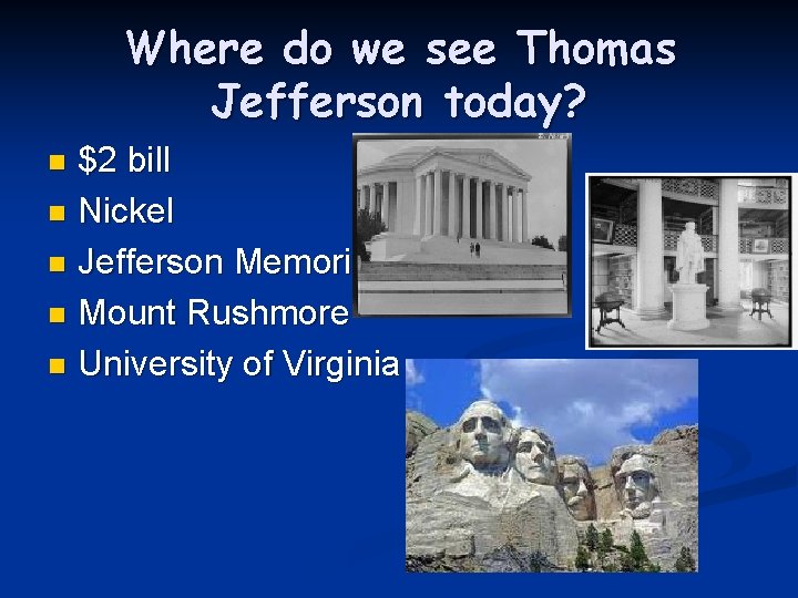 Where do we see Thomas Jefferson today? $2 bill n Nickel n Jefferson Memorial