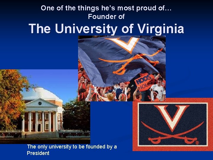 One of the things he’s most proud of… Founder of The University of Virginia