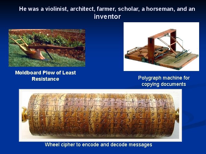 He was a violinist, architect, farmer, scholar, a horseman, and an inventor Moldboard Plow