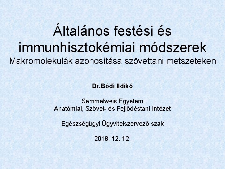 Általános festési és immunhisztokémiai módszerek Makromolekulák azonosítása szövettani metszeteken Dr. Bódi Ildikó Semmelweis Egyetem