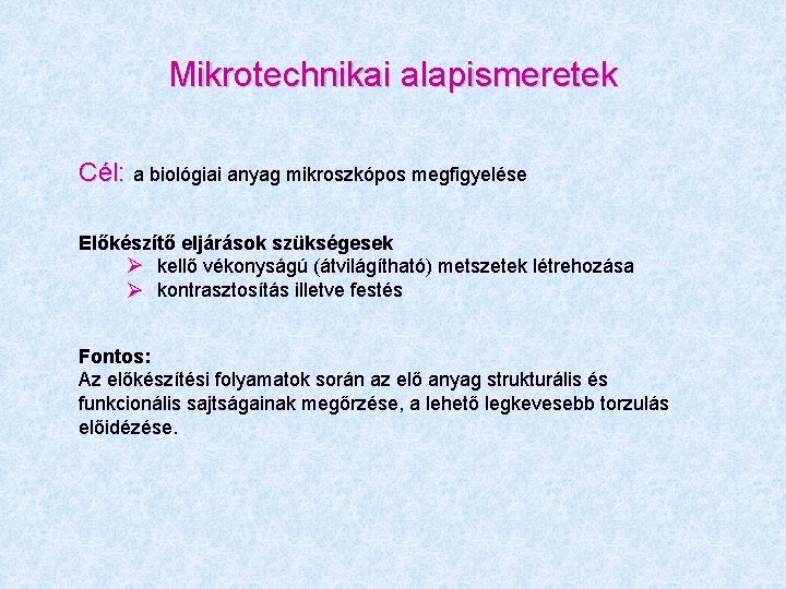 Mikrotechnikai alapismeretek Cél: a biológiai anyag mikroszkópos megfigyelése Előkészítő eljárások szükségesek kellő vékonyságú (átvilágítható)