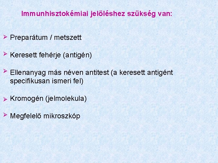 Immunhisztokémiai jelöléshez szükség van: Preparátum / metszett Keresett fehérje (antigén) Ellenanyag más néven antitest