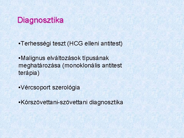 Diagnosztika • Terhességi teszt (HCG elleni antitest) • Malignus elváltozások típusának meghatározása (monoklonális antitest