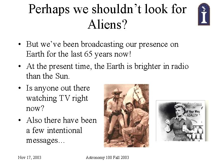 Perhaps we shouldn’t look for Aliens? • But we’ve been broadcasting our presence on